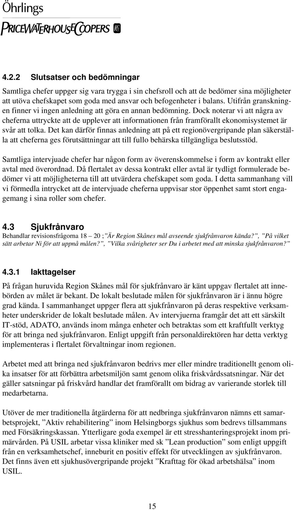 Dock noterar vi att några av cheferna uttryckte att de upplever att informationen från framförallt ekonomisystemet är svår att tolka.