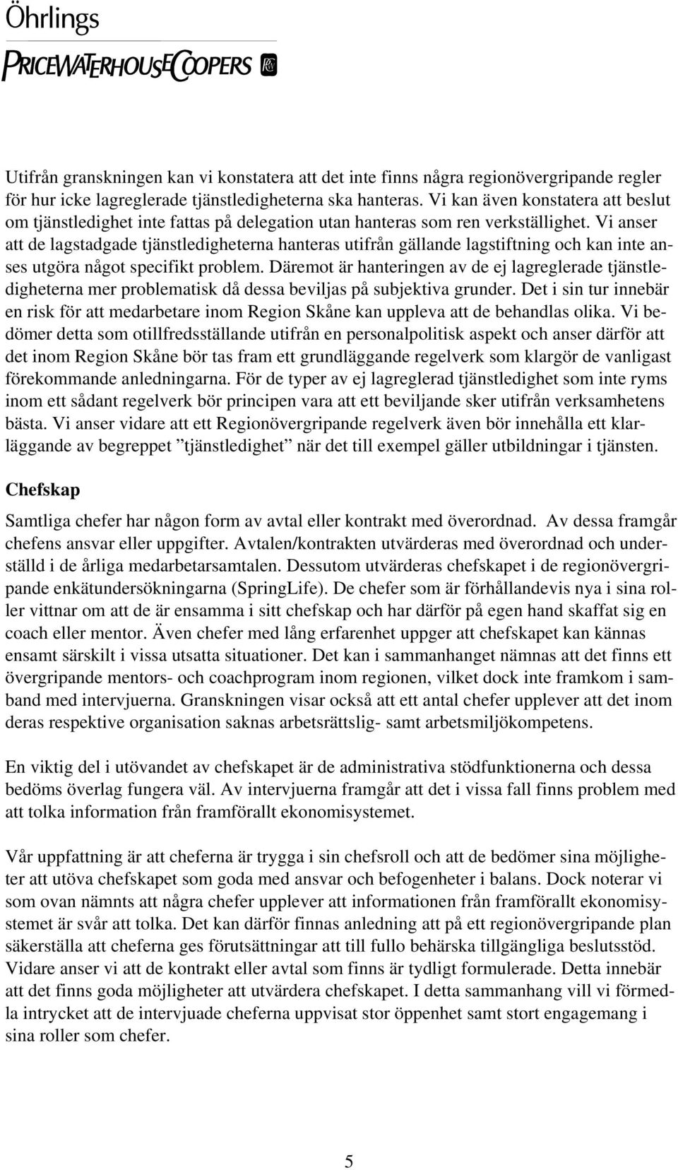 Vi anser att de lagstadgade tjänstledigheterna hanteras utifrån gällande lagstiftning och kan inte anses utgöra något specifikt problem.