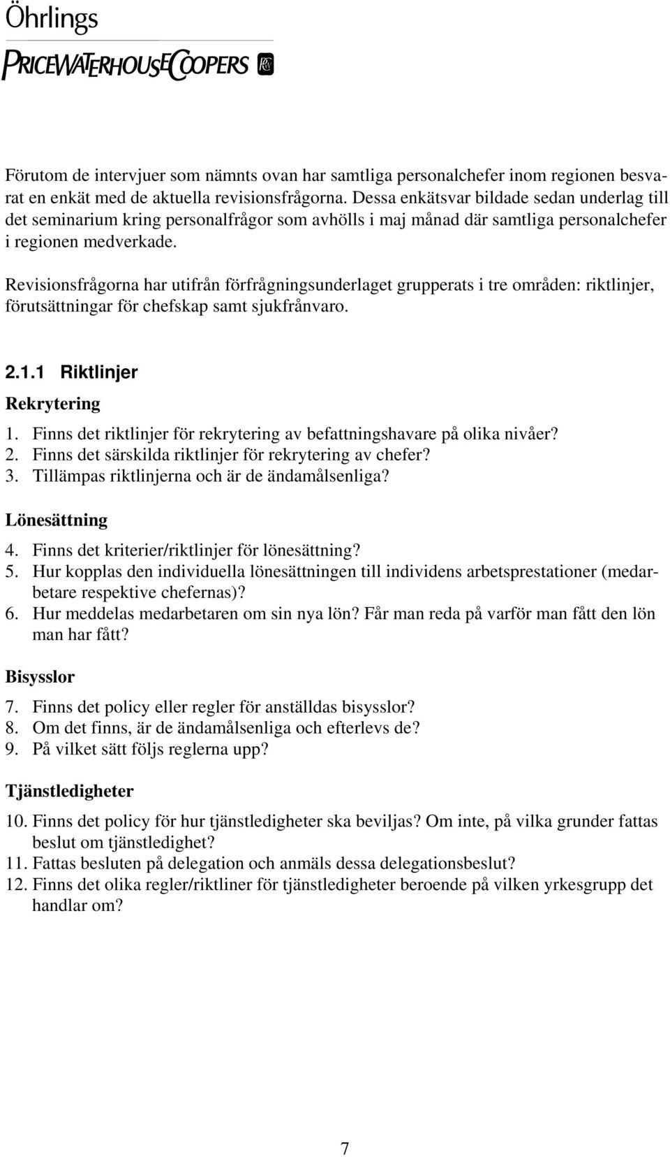 Revisionsfrågorna har utifrån förfrågningsunderlaget grupperats i tre områden: riktlinjer, förutsättningar för chefskap samt sjukfrånvaro. 2.1.1 Riktlinjer Rekrytering 1.