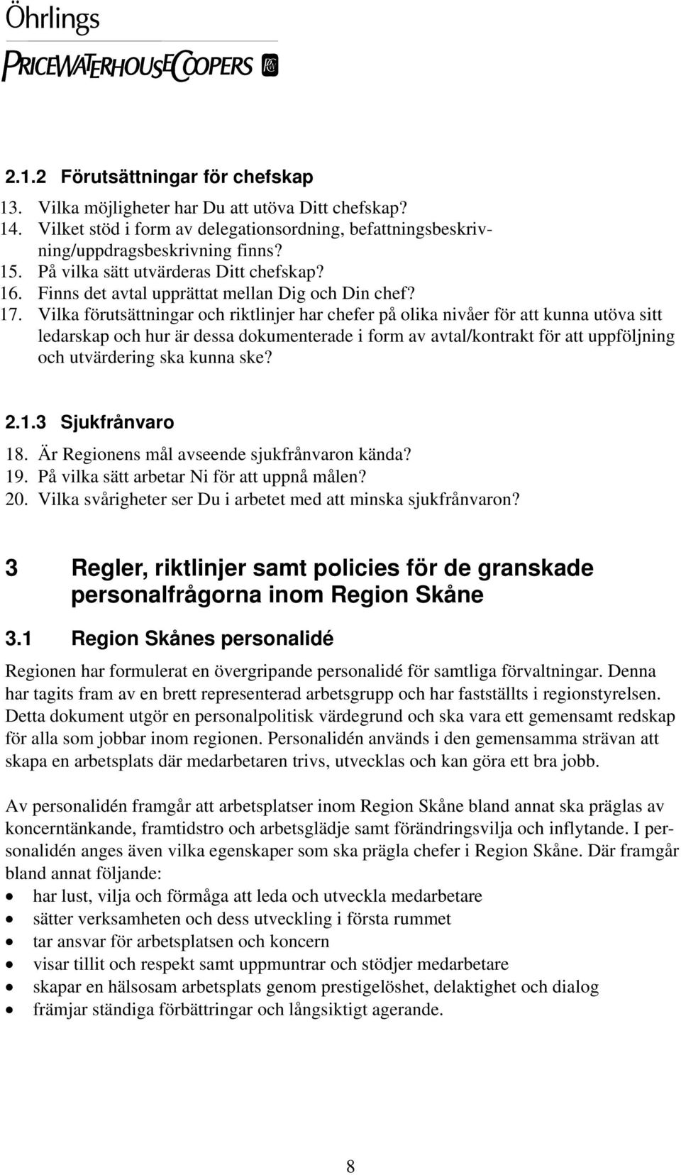 Vilka förutsättningar och riktlinjer har chefer på olika nivåer för att kunna utöva sitt ledarskap och hur är dessa dokumenterade i form av avtal/kontrakt för att uppföljning och utvärdering ska