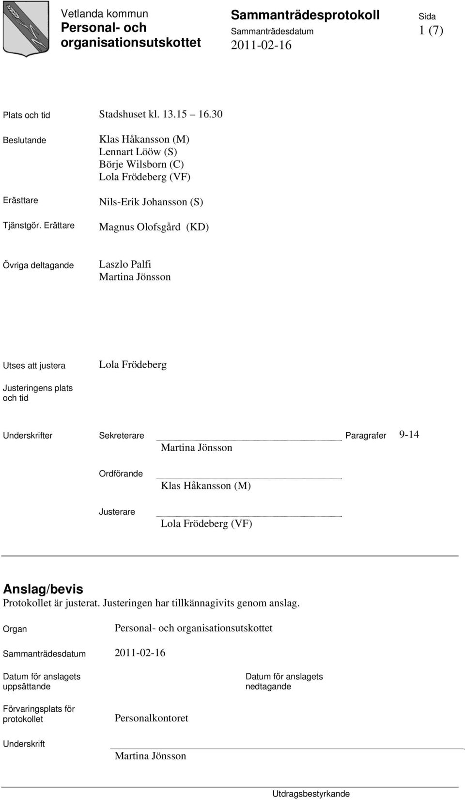 Jönsson Utses att justera Lola Frödeberg Justeringens plats och tid Underskrifter Sekreterare Paragrafer 9-14 Martina Jönsson Ordförande Justerare Klas Håkansson (M) Lola