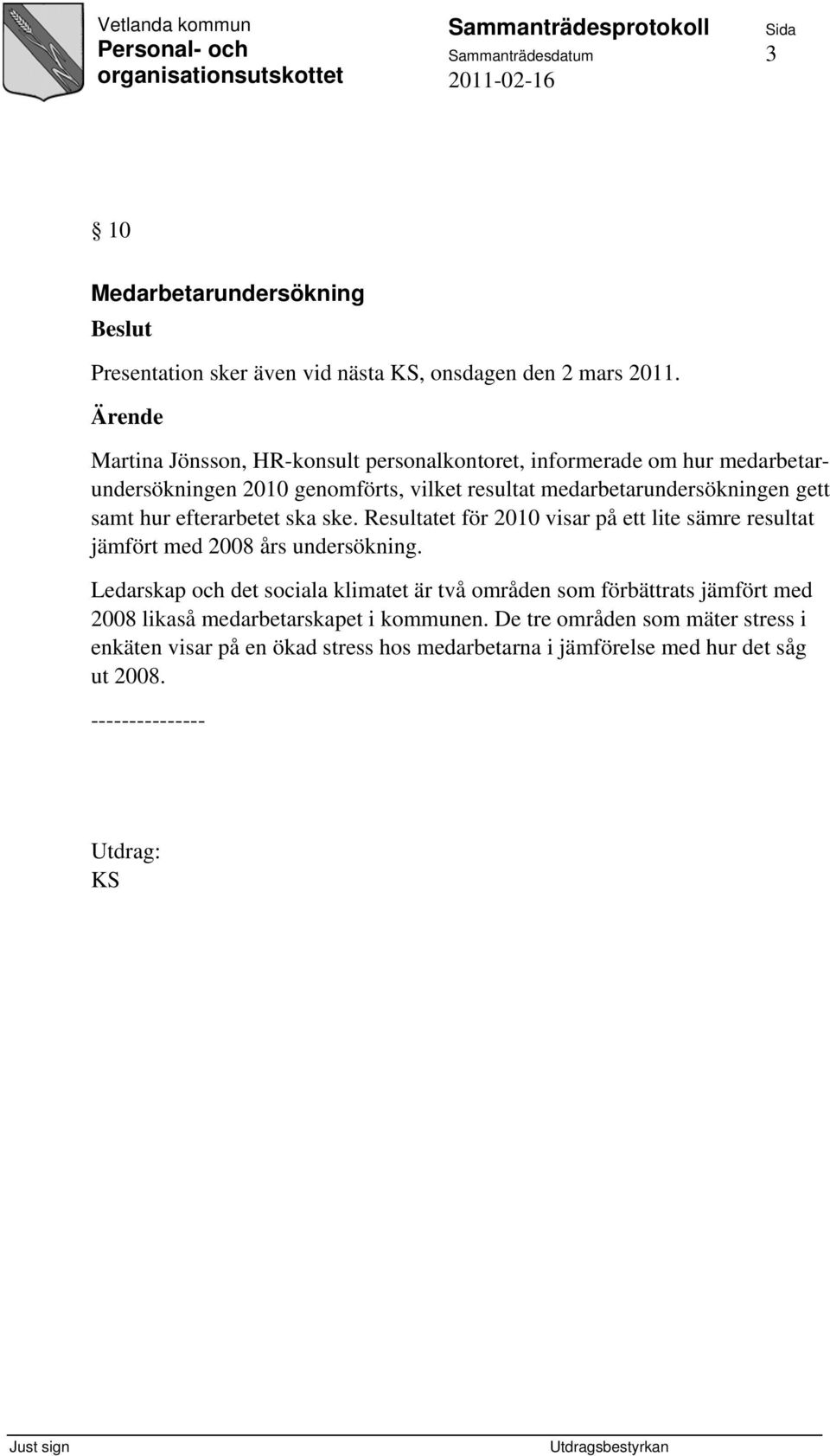 hur efterarbetet ska ske. Resultatet för 2010 visar på ett lite sämre resultat jämfört med 2008 års undersökning.