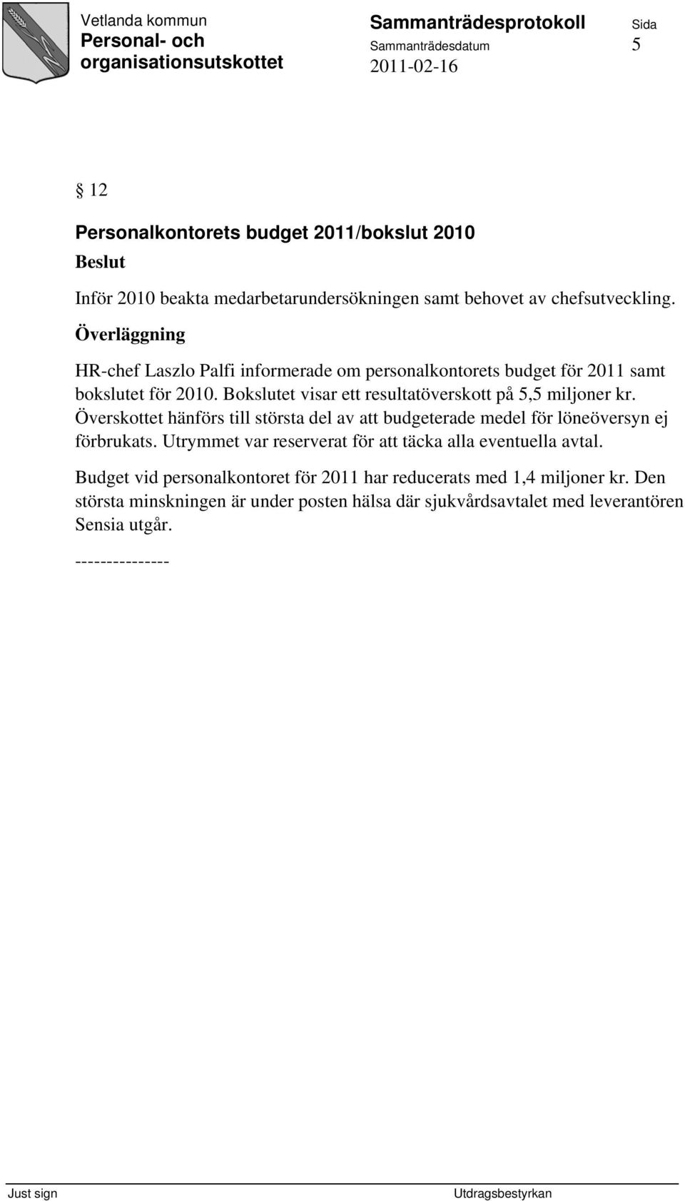 Bokslutet visar ett resultatöverskott på 5,5 miljoner kr. Överskottet hänförs till största del av att budgeterade medel för löneöversyn ej förbrukats.