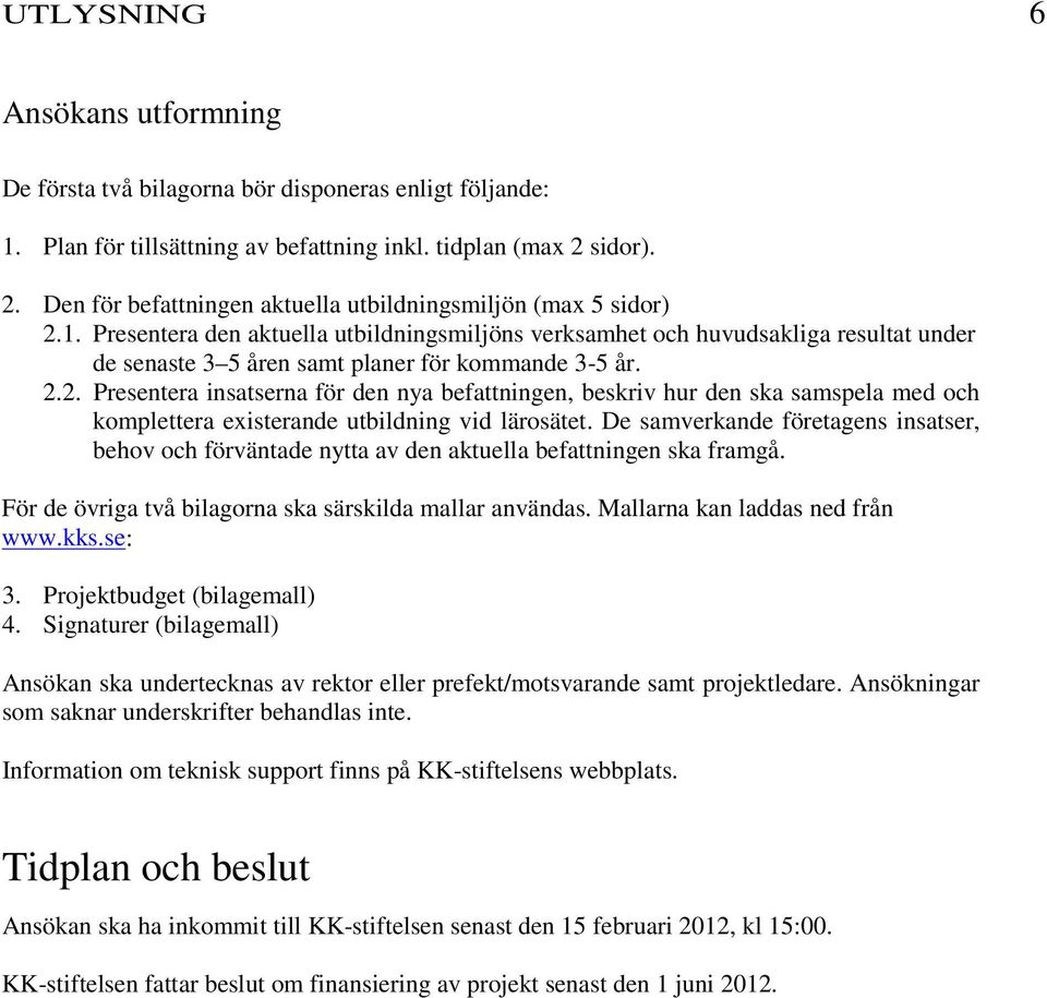 Presentera den aktuella utbildningsmiljöns verksamhet och huvudsakliga resultat under de senaste 3 5 åren samt planer för kommande 3-5 år. 2.