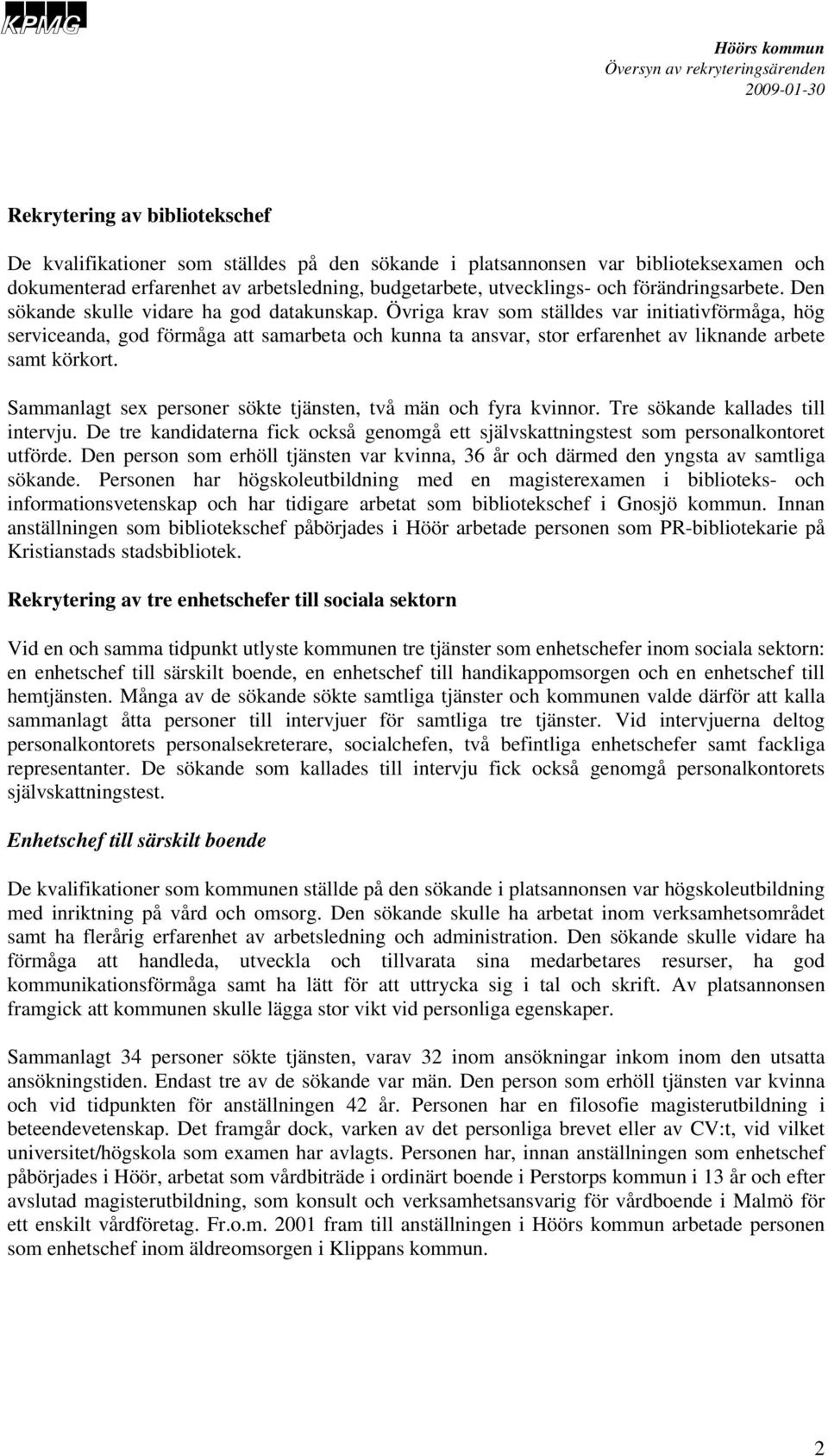 Övriga krav som ställdes var initiativförmåga, hög serviceanda, god förmåga att samarbeta och kunna ta ansvar, stor erfarenhet av liknande arbete samt körkort.