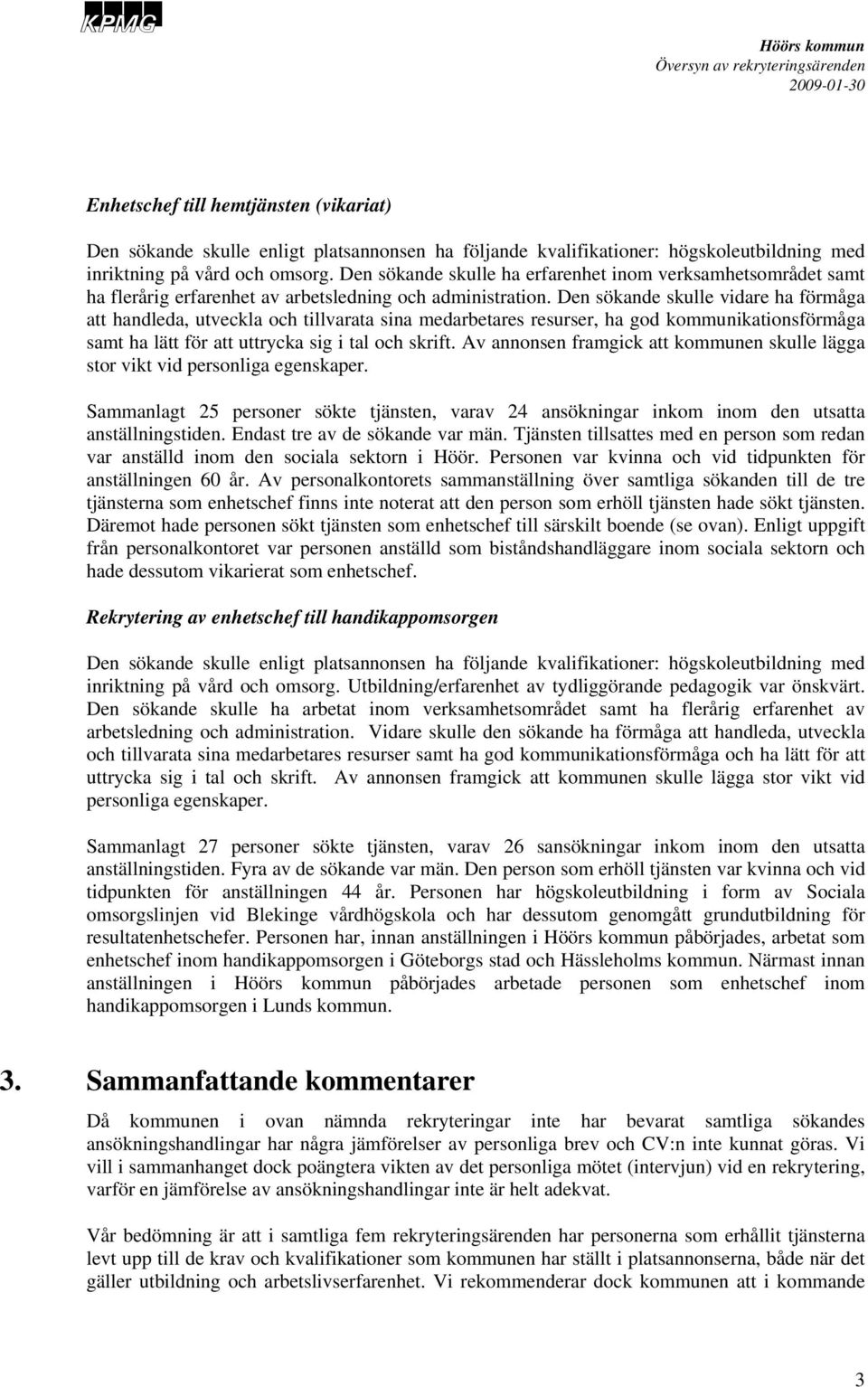 Den sökande skulle vidare ha förmåga att handleda, utveckla och tillvarata sina medarbetares resurser, ha god kommunikationsförmåga samt ha lätt för att uttrycka sig i tal och skrift.