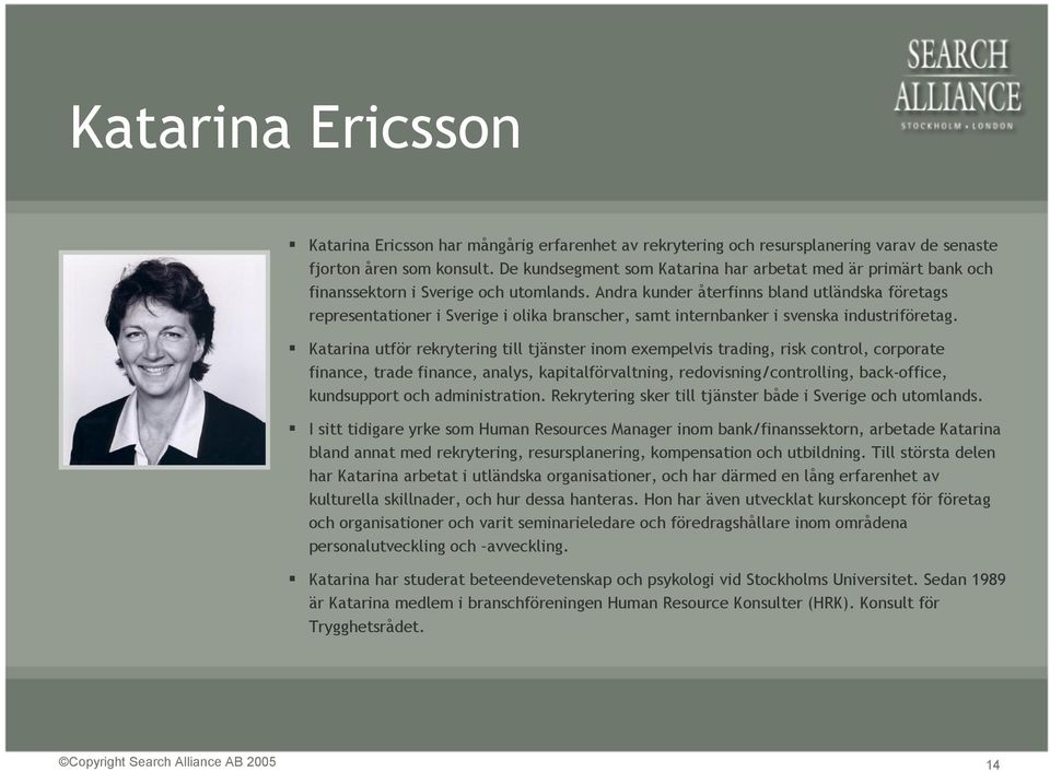 Andra kunder återfinns bland utländska företags representationer i Sverige i olika branscher, samt internbanker i svenska industriföretag.