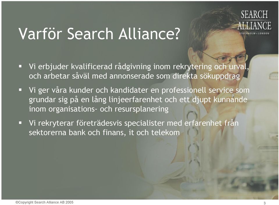 sökuppdrag Vi ger våra kunder och kandidater en professionell service som grundar sig på en lång linjeerfarenhet