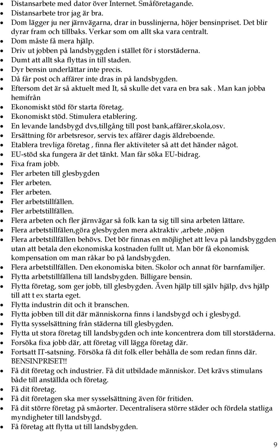 Dyr bensin underlättar inte precis. Då får post och affärer inte dras in på landsbygden. Eftersom det är så aktuelt med It, så skulle det vara en bra sak.