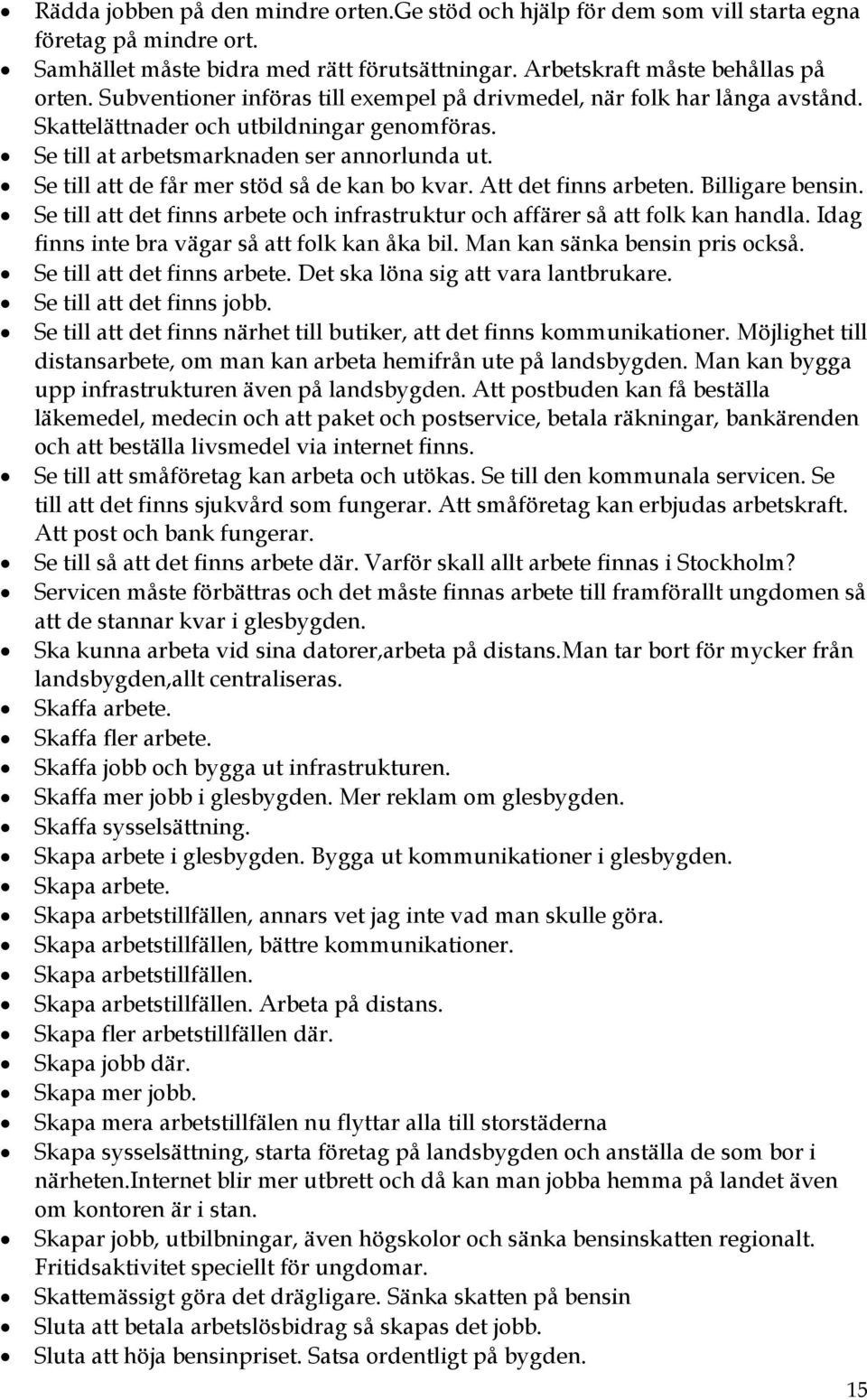 Se till att de får mer stöd så de kan bo kvar. Att det finns arbeten. Billigare bensin. Se till att det finns arbete och infrastruktur och affärer så att folk kan handla.