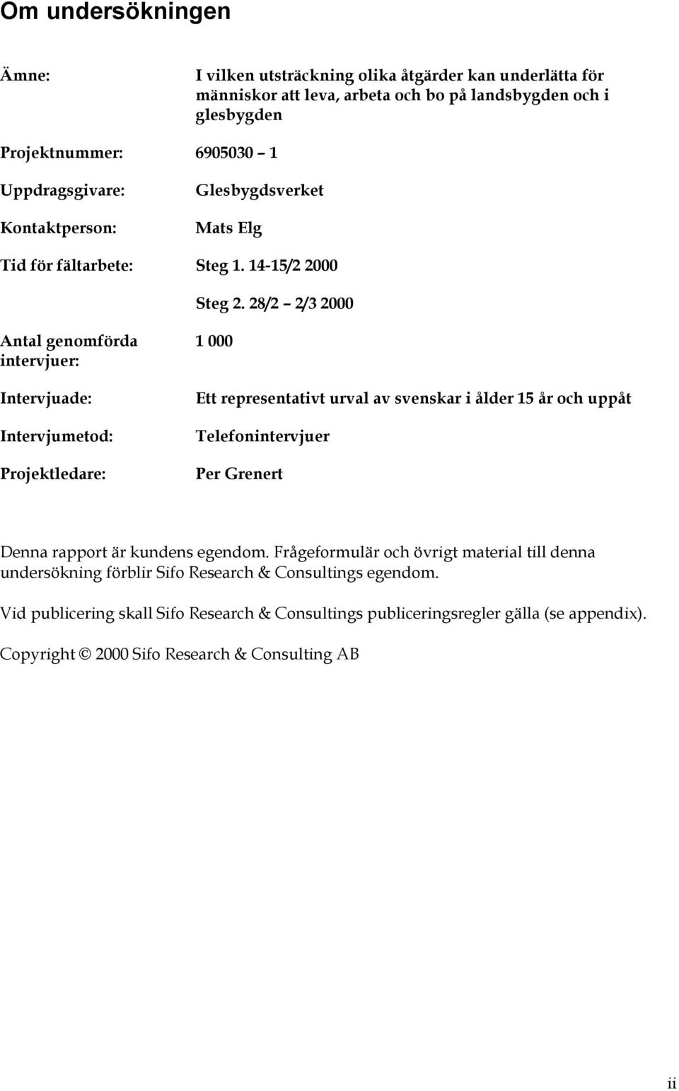 28/2 2/3 2000 Antal genomförda intervjuer: Intervjuade: Intervjumetod: Projektledare: 1 000 Ett representativt urval av svenskar i ålder 15 år och uppåt Telefonintervjuer Per Grenert