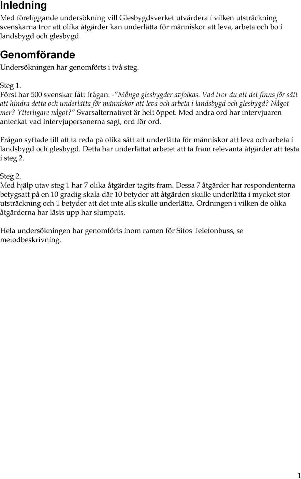 Vad tror du att det finns för sätt att hindra detta och underlätta för människor att leva och arbeta i landsbygd och glesbygd? Något mer? Ytterligare något? Svarsalternativet är helt öppet.