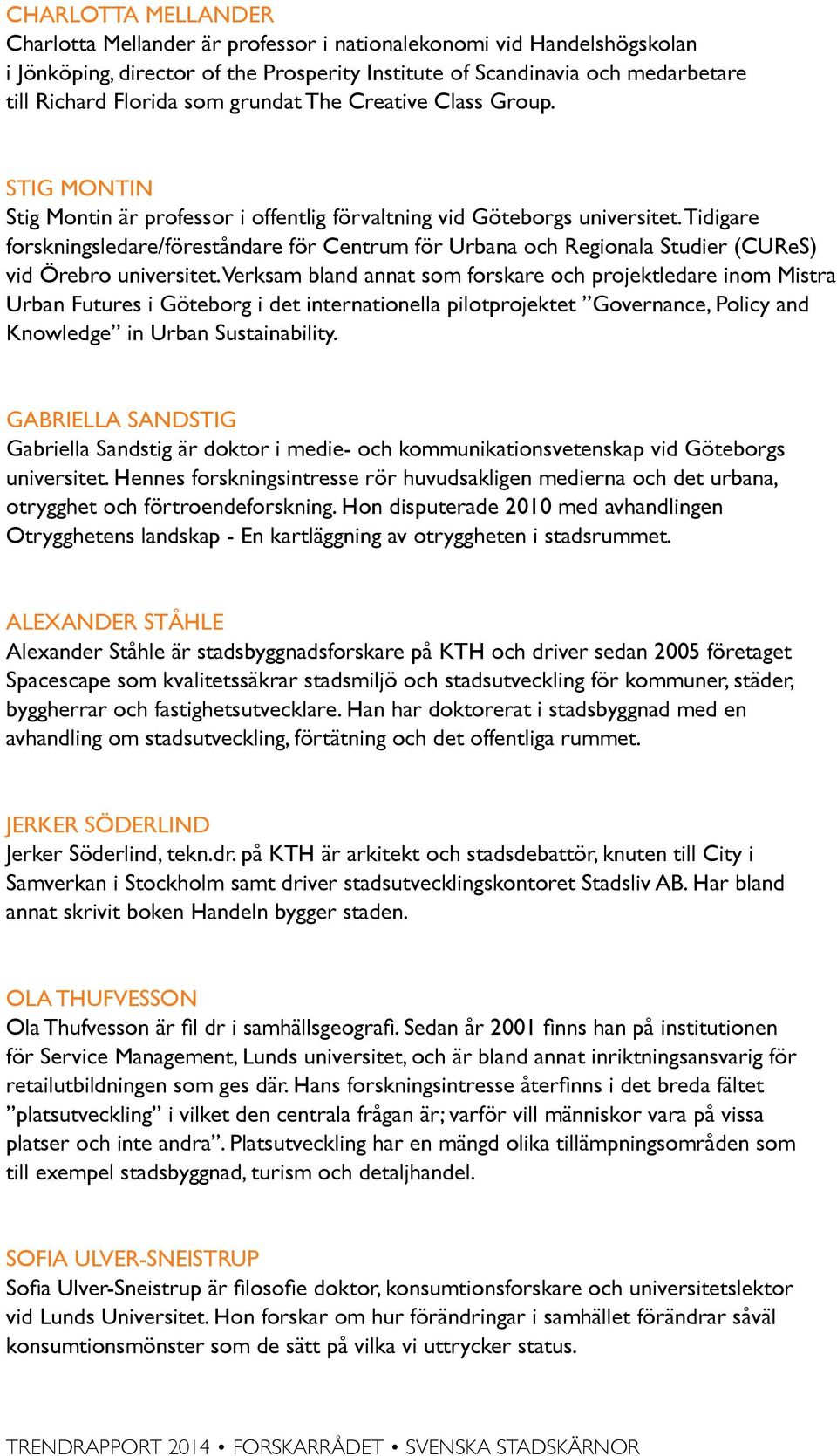 Tidigare forskningsledare/föreståndare för Centrum för Urbana och Regionala Studier (CUReS) vid Örebro universitet.