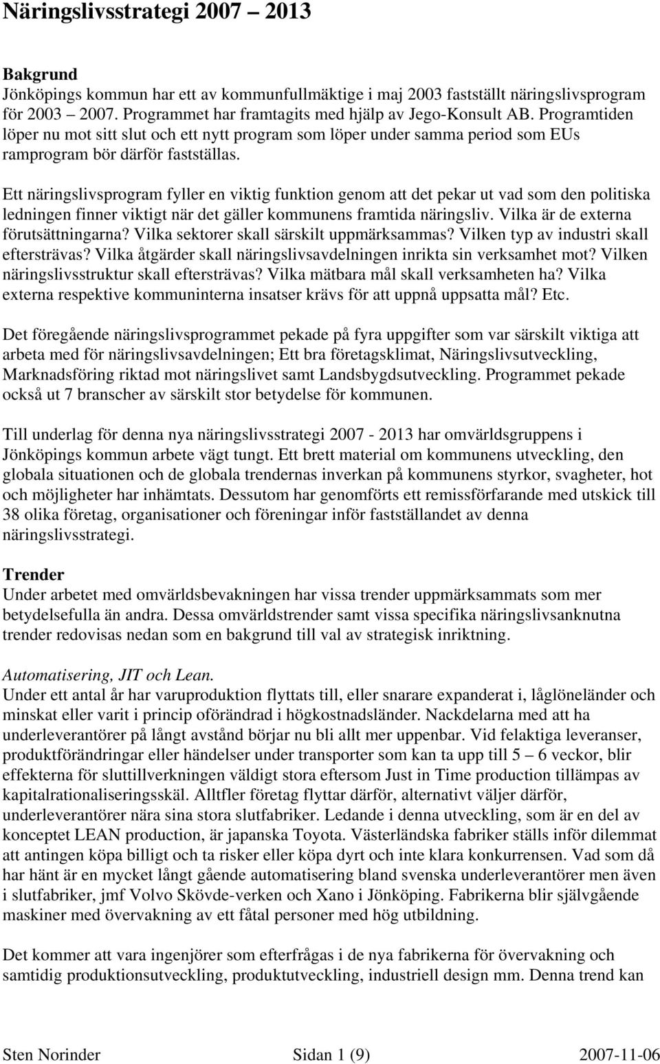 Ett näringslivsprogram fyller en viktig funktion genom att det pekar ut vad som den politiska ledningen finner viktigt när det gäller kommunens framtida näringsliv.