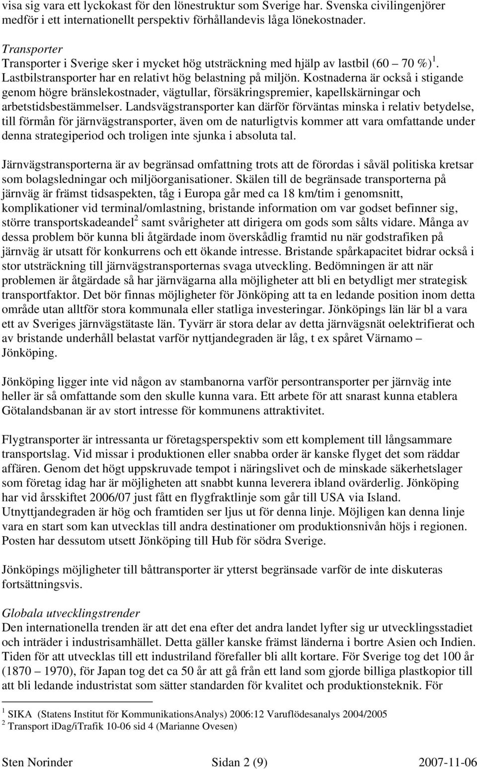 Kostnaderna är också i stigande genom högre bränslekostnader, vägtullar, försäkringspremier, kapellskärningar och arbetstidsbestämmelser.