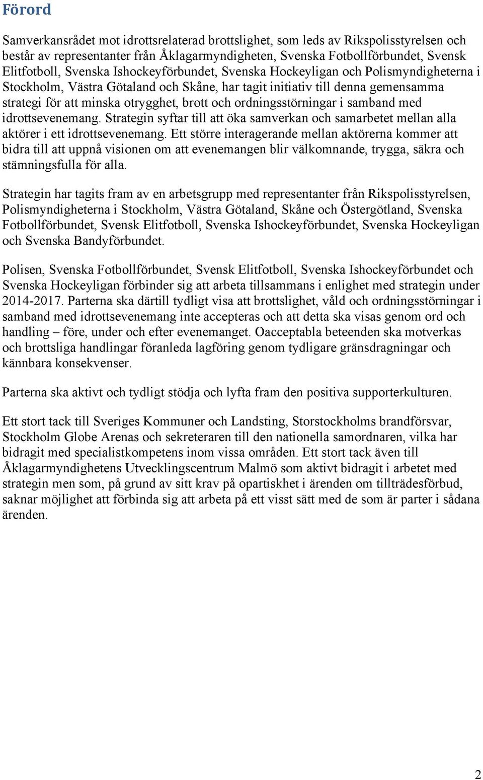 ordningsstörningar i samband med idrottsevenemang. Strategin syftar till att öka samverkan och samarbetet mellan alla aktörer i ett idrottsevenemang.