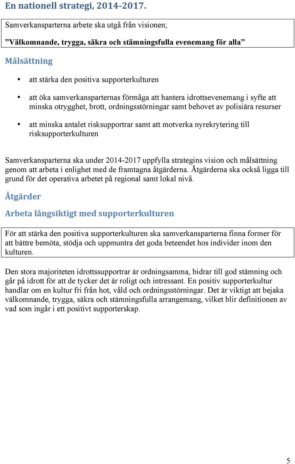 förmåga att hantera idrottsevenemang i syfte att minska otrygghet, brott, ordningsstörningar samt behovet av polisiära resurser att minska antalet risksupportrar samt att motverka nyrekrytering till