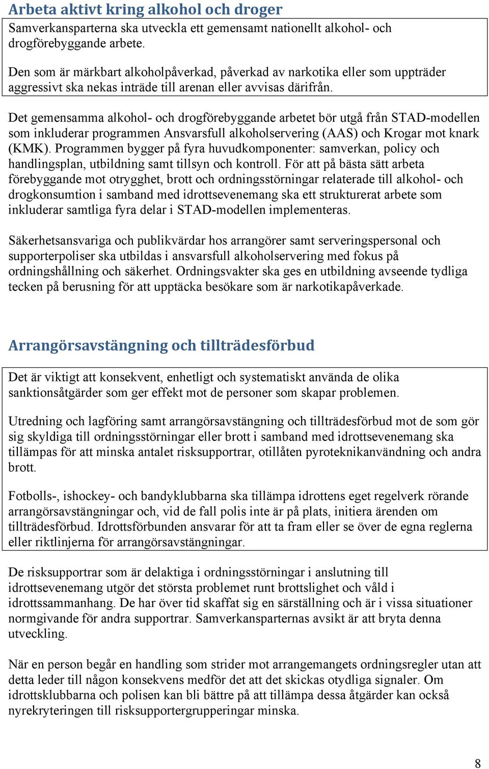 Samverkansrådet ska inför varje nytt år följa upp arbetet på regional och lokal nivå i syfte att ta fram relevanta och aktuella underlag för det fortsatta arbetet.