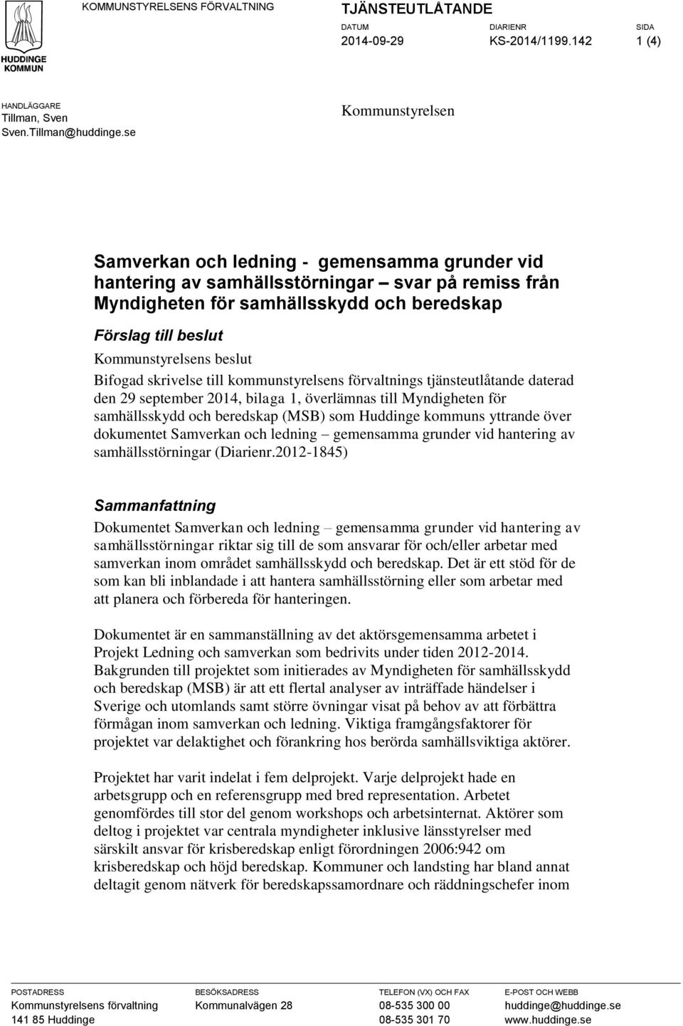 beslut Bifogad skrivelse till kommunstyrelsens förvaltnings tjänsteutlåtande daterad den 29 september 2014, bilaga 1, överlämnas till Myndigheten för samhällsskydd och beredskap (MSB) som Huddinge