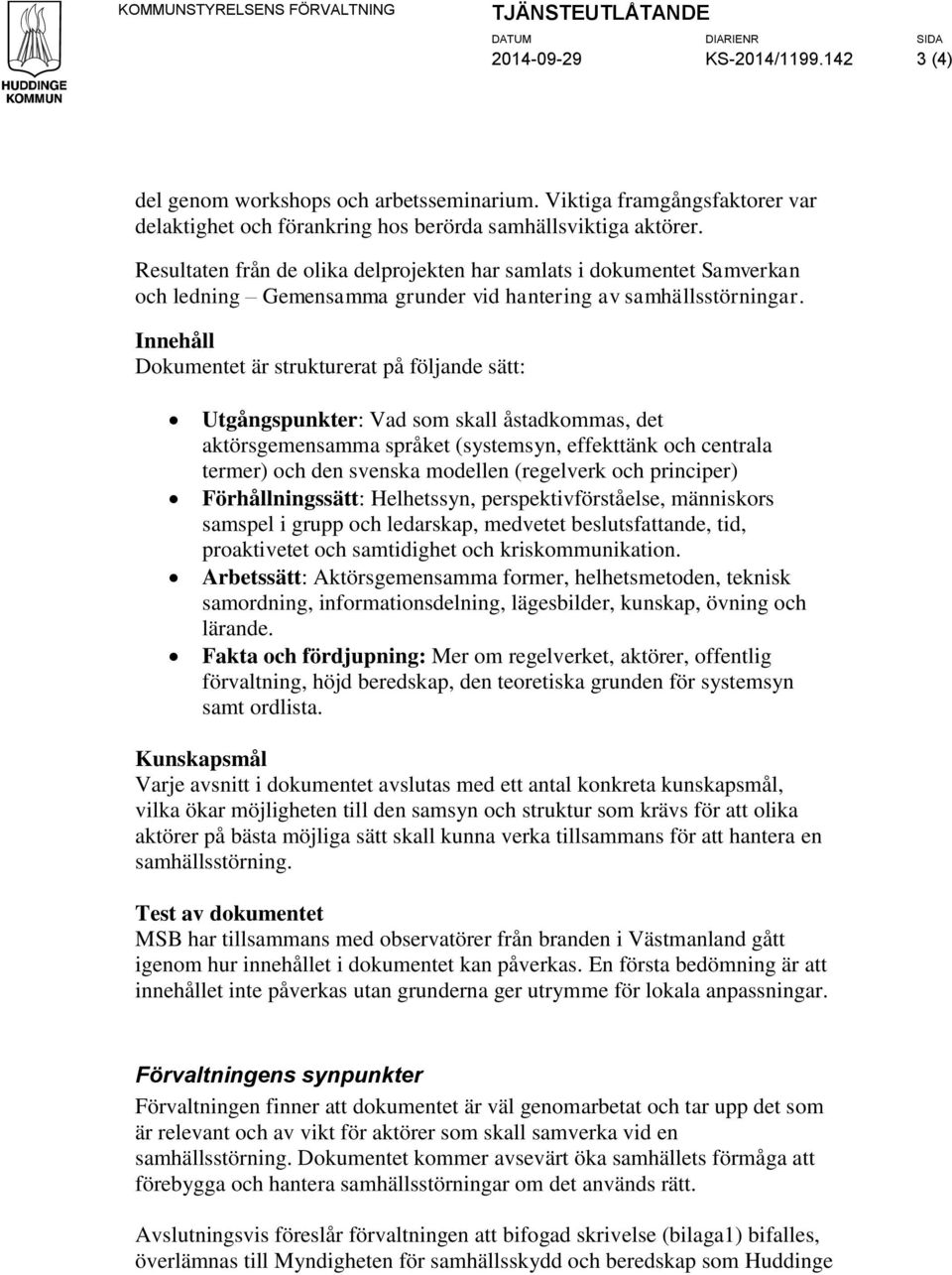 Innehåll Dokumentet är strukturerat på följande sätt: Utgångspunkter: Vad som skall åstadkommas, det aktörsgemensamma språket (systemsyn, effekttänk och centrala termer) och den svenska modellen