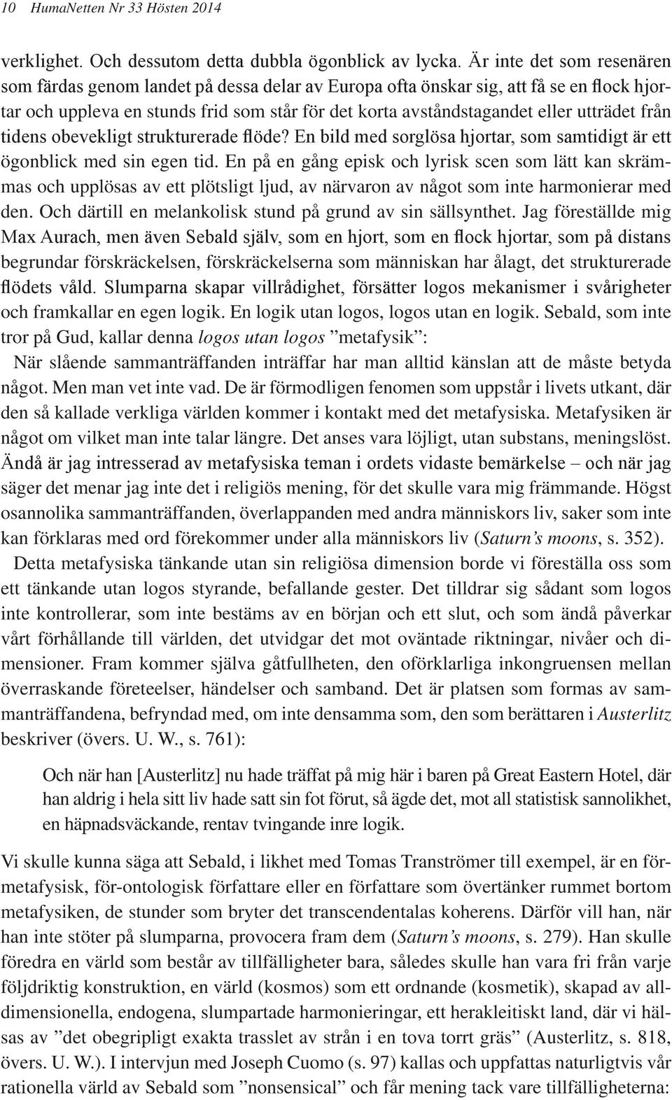 utträdet från tidens obevekligt strukturerade flöde? En bild med sorglösa hjortar, som samtidigt är ett ögonblick med sin egen tid.