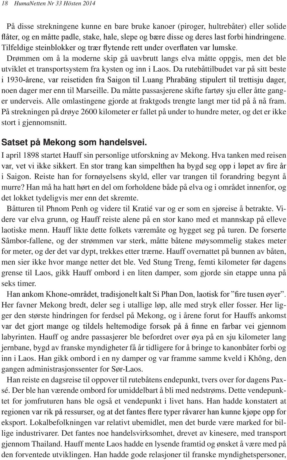 Drømmen om å la moderne skip gå uavbrutt langs elva måtte oppgis, men det ble utviklet et transportsystem fra kysten og inn i Laos.