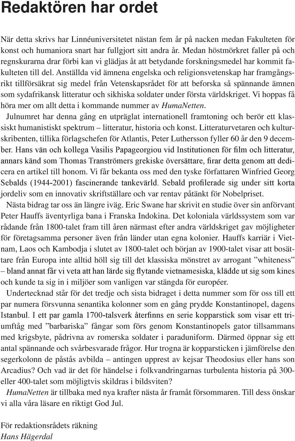 Anställda vid ämnena engelska och religionsvetenskap har framgångsrikt tillförsäkrat sig medel från Vetenskapsrådet för att beforska så spännande ämnen som sydafrikansk litteratur och sikhiska