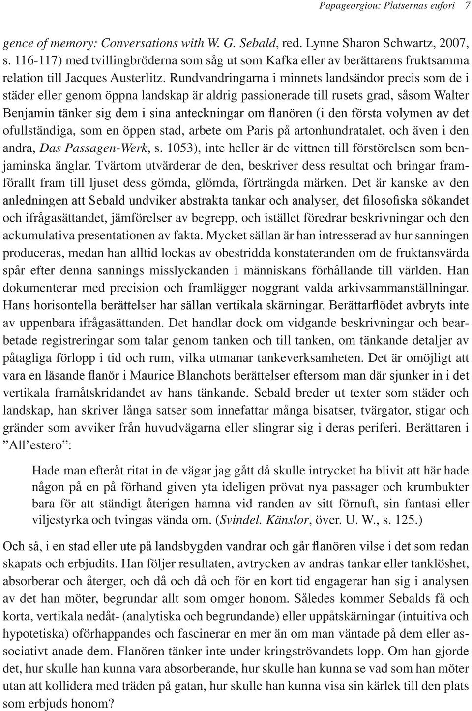 Rundvandringarna i minnets landsändor precis som de i städer eller genom öppna landskap är aldrig passionerade till rusets grad, såsom Walter Benjamin tänker sig dem i sina anteckningar om flanören