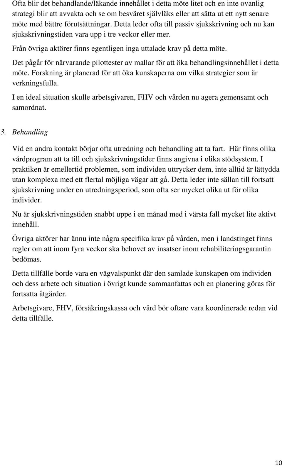 Det pågår för närvarande pilottester av mallar för att öka behandlingsinnehållet i detta möte. Forskning är planerad för att öka kunskaperna om vilka strategier som är verkningsfulla.