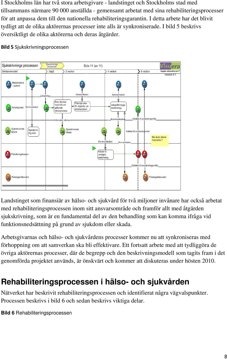 I bild 5 beskrivs översiktligt de olika aktörerna och deras åtgärder.