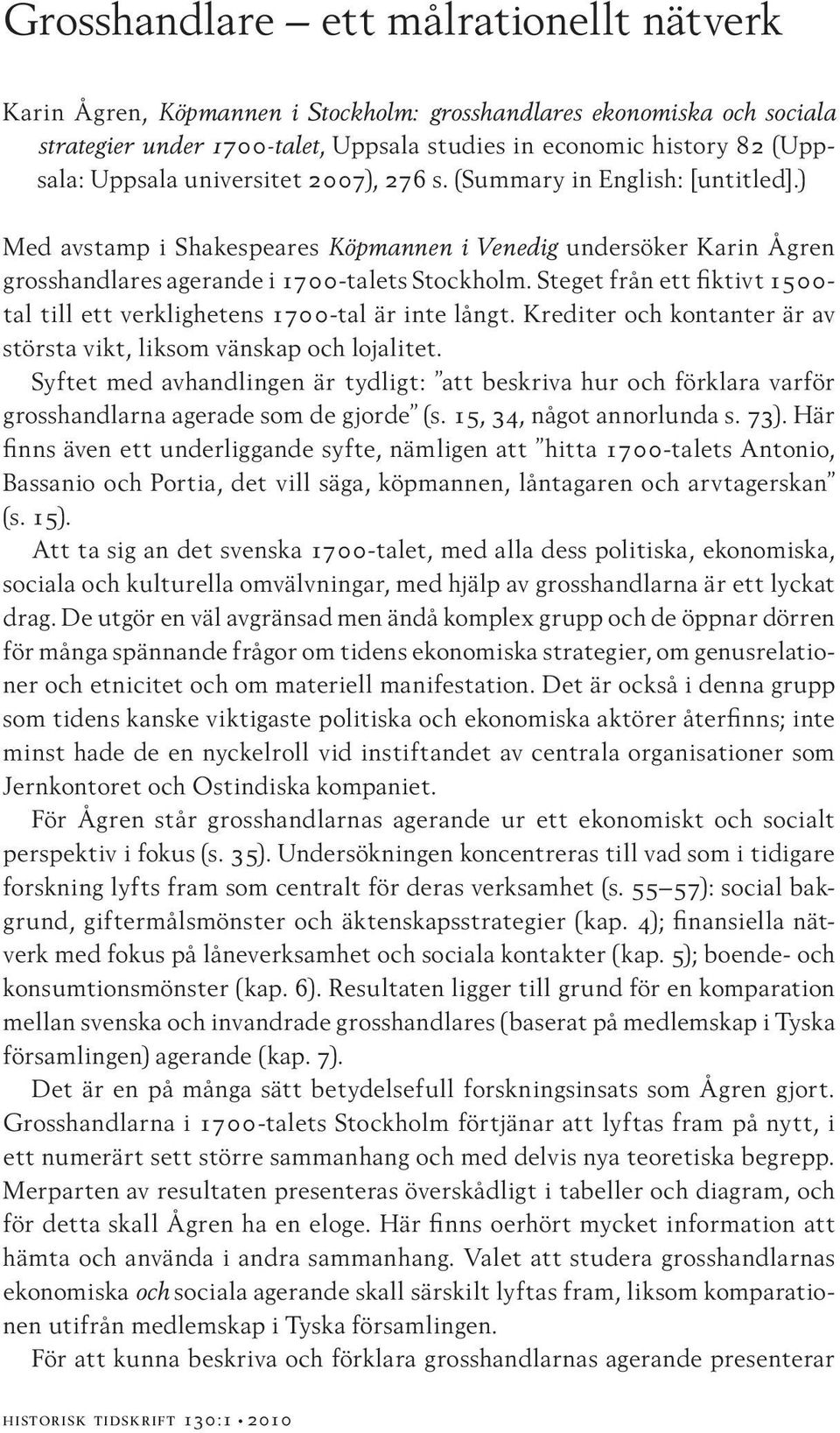 Steget från ett fiktivt 1500- tal till ett verklighetens 1700-tal är inte långt. Krediter och kontanter är av största vikt, liksom vänskap och lojalitet.