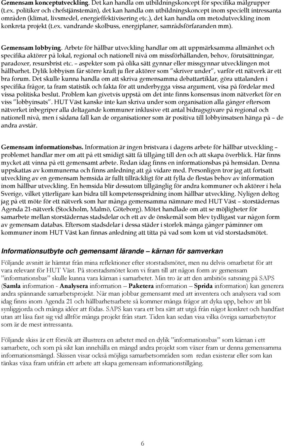 ), det kan handla om metodutveckling inom konkreta projekt (t.ex. vandrande skolbuss, energiplaner, samrådsförfaranden mm). Gemensam lobbying.