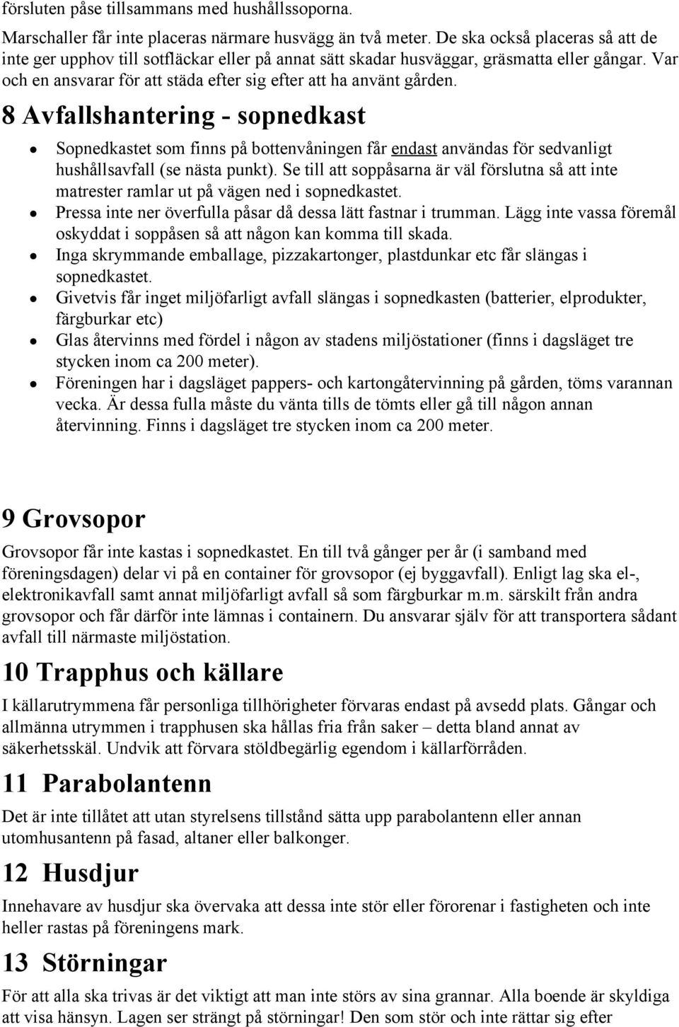 8 Avfallshantering sopnedkast Sopnedkastet som finns på bottenvåningen får endast användas för sedvanligt hushållsavfall (se nästa punkt).