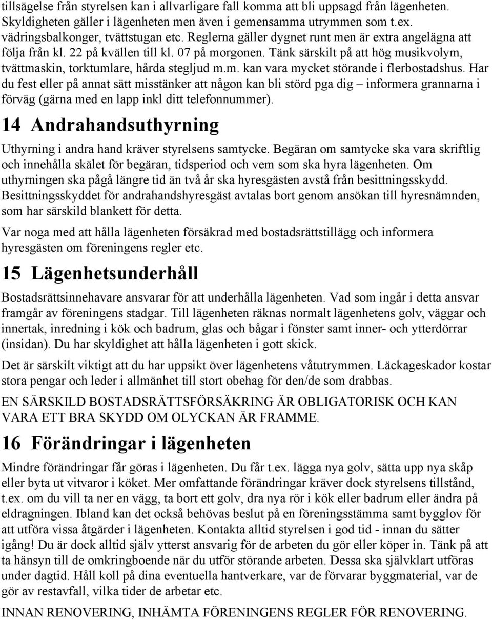 Har du fest eller på annat sätt misstänker att någon kan bli störd pga dig informera grannarna i förväg (gärna med en lapp inkl ditt telefonnummer).