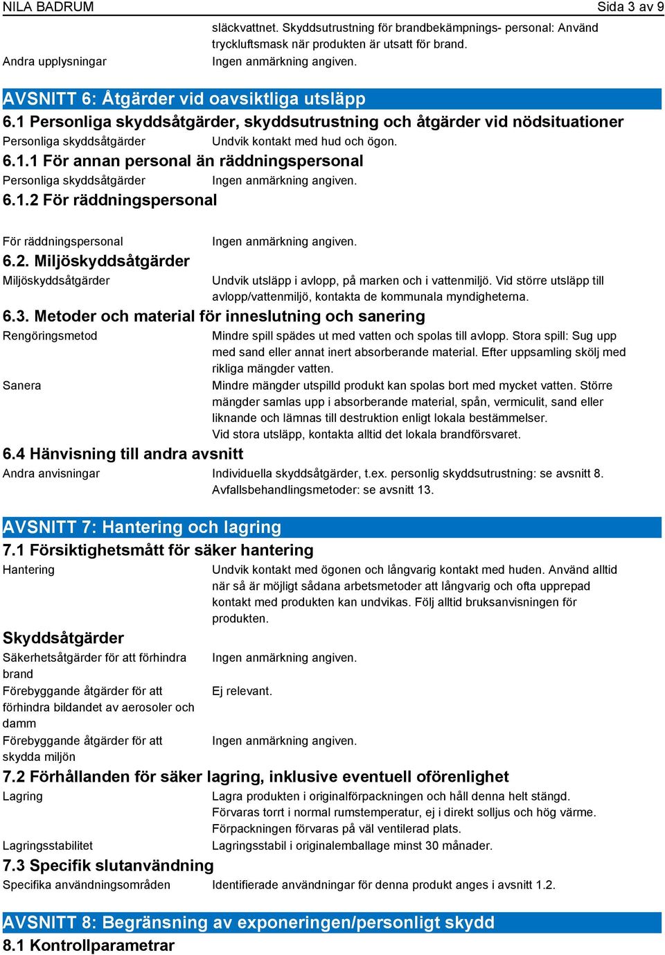 1.2 För räddningspersonal För räddningspersonal 6.2. Miljöskyddsåtgärder Miljöskyddsåtgärder Undvik utsläpp i avlopp, på marken och i vattenmiljö.