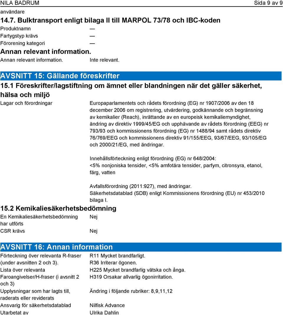 1 Föreskrifter/lagstiftning om ämnet eller blandningen när det gäller säkerhet, hälsa och miljö Lagar och förordningar Europaparlamentets och rådets förordning (EG) nr 1907/2006 av den 18 december