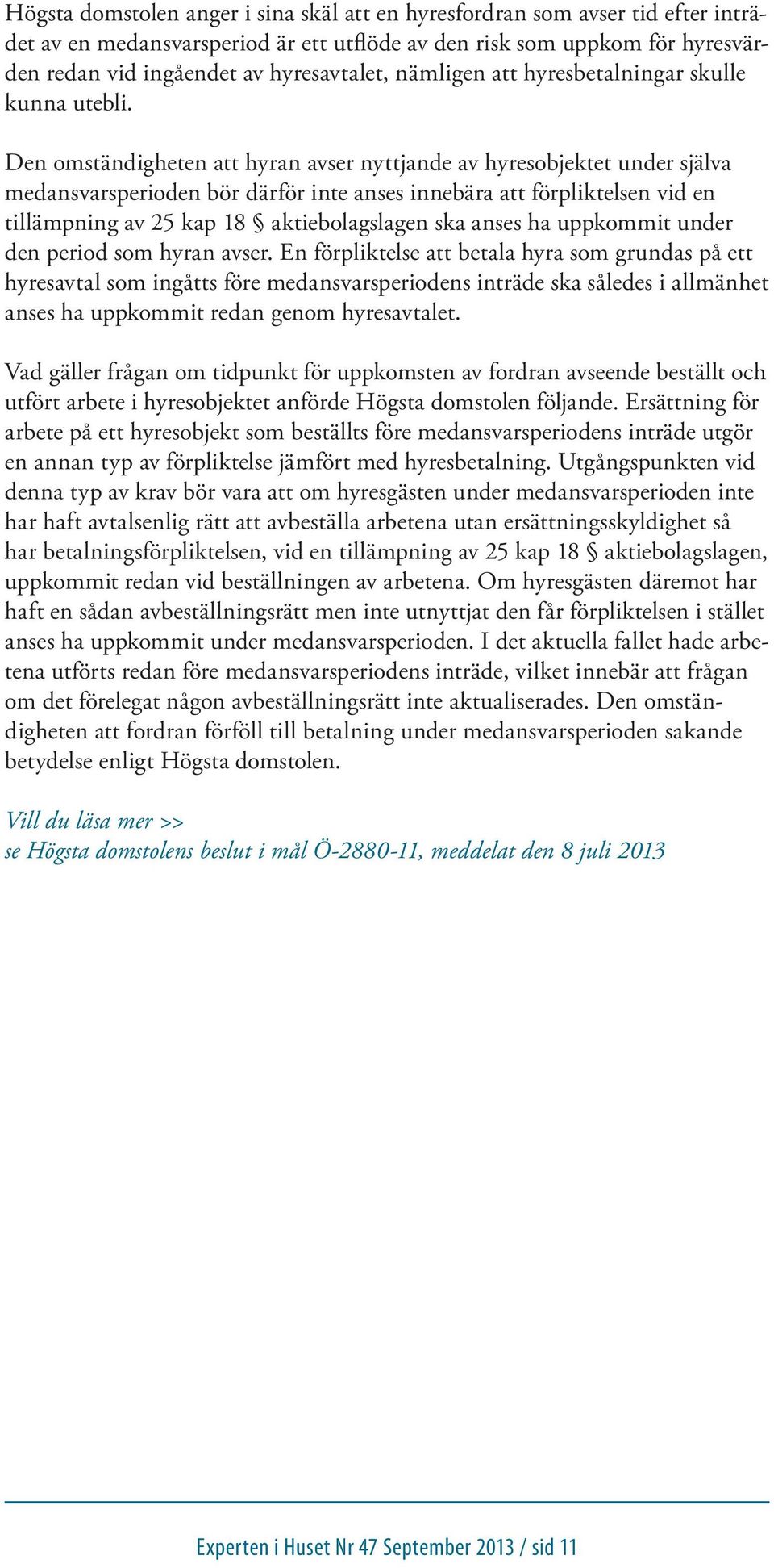 Den omständigheten att hyran avser nyttjande av hyresobjektet under själva medansvarsperioden bör därför inte anses innebära att förpliktelsen vid en tillämpning av 25 kap 18 aktiebolagslagen ska