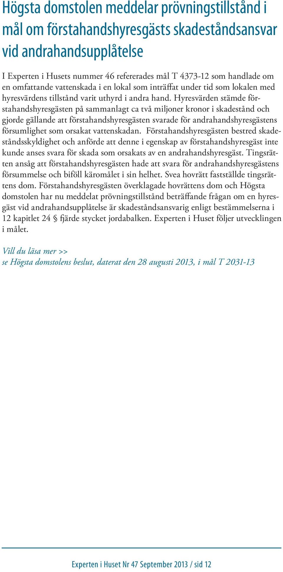 Hyresvärden stämde förstahandshyresgästen på sammanlagt ca två miljoner kronor i skadestånd och gjorde gällande att förstahandshyresgästen svarade för andrahandshyresgästens försumlighet som orsakat