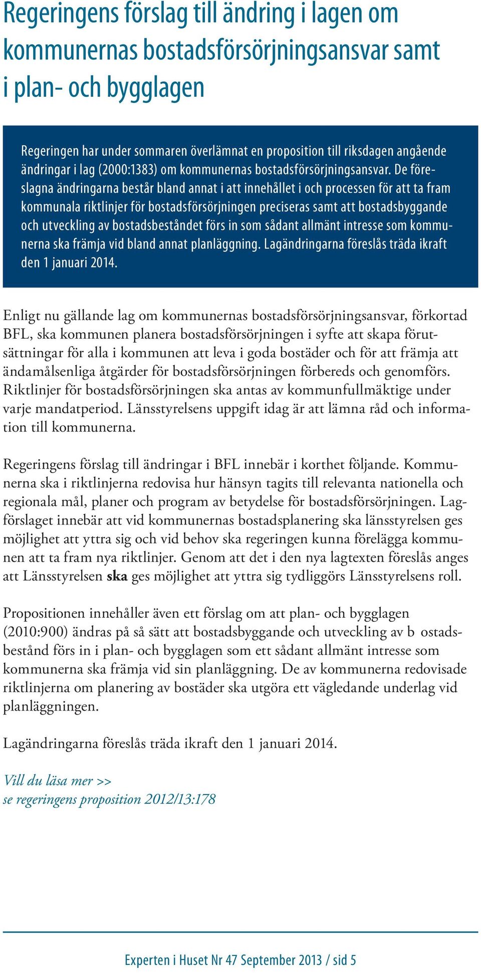 De föreslagna ändringarna består bland annat i att innehållet i och processen för att ta fram kommunala riktlinjer för bostadsförsörjningen preciseras samt att bostadsbyggande och utveckling av