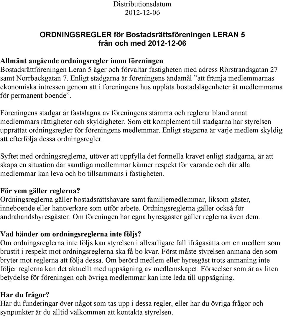 Föreningens stadgar är fastslagna av föreningens stämma och reglerar bland annat medlemmars rättigheter och skyldigheter.