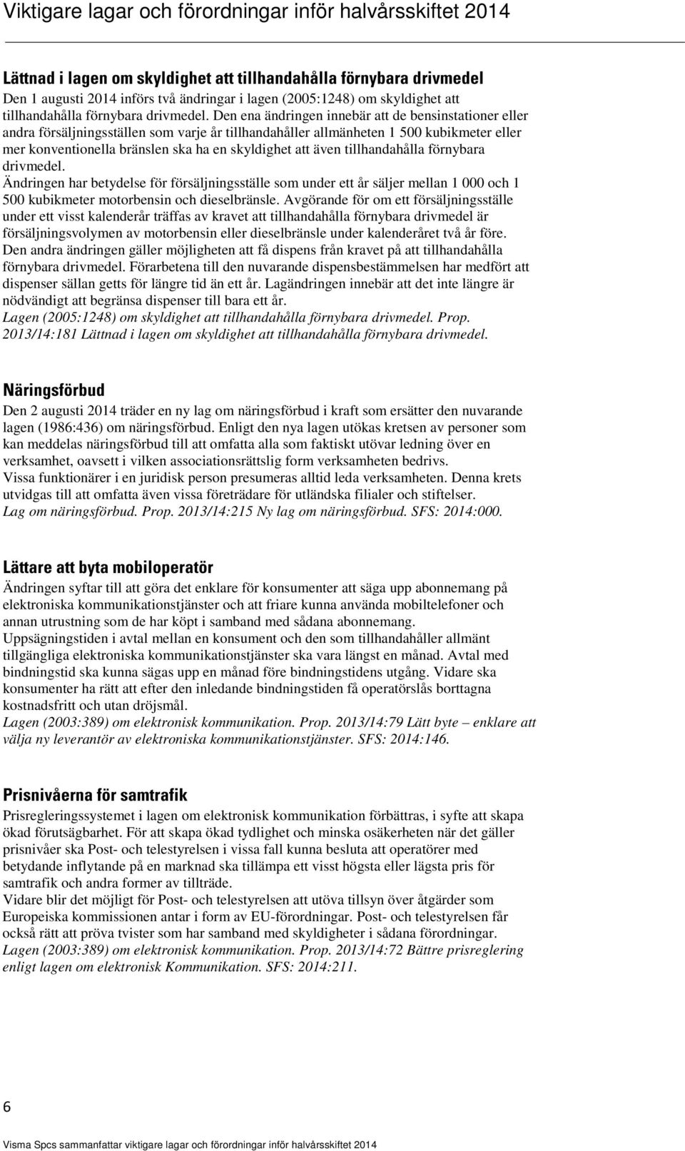 även tillhandahålla förnybara drivmedel. Ändringen har betydelse för försäljningsställe som under ett år säljer mellan 1 000 och 1 500 kubikmeter motorbensin och dieselbränsle.