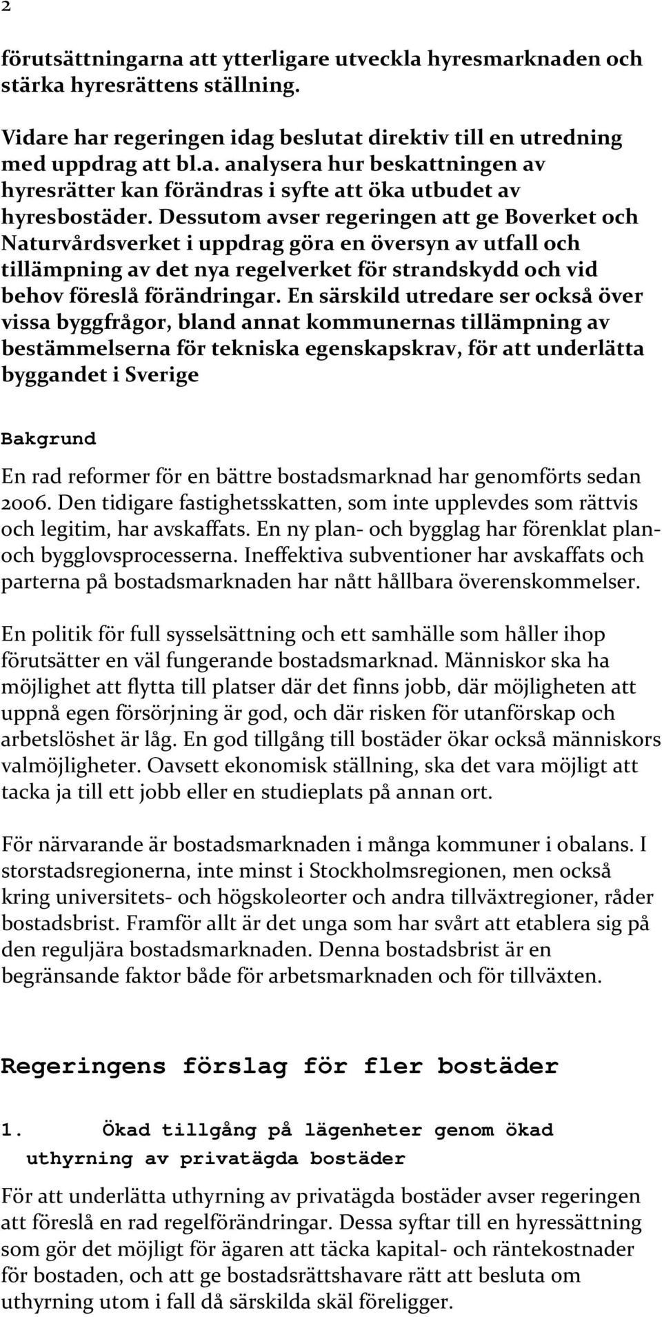 En särskild utredare ser också över vissa byggfrågor, bland annat kommunernas tillämpning av bestämmelserna för tekniska egenskapskrav, för att underlätta byggandet i Sverige Bakgrund En rad reformer