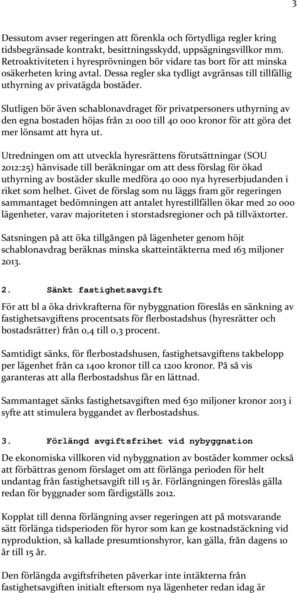 Slutligen bör även schablonavdraget för privatpersoners uthyrning av den egna bostaden höjas från 21 000 till 40 000 kronor för att göra det mer lönsamt att hyra ut.