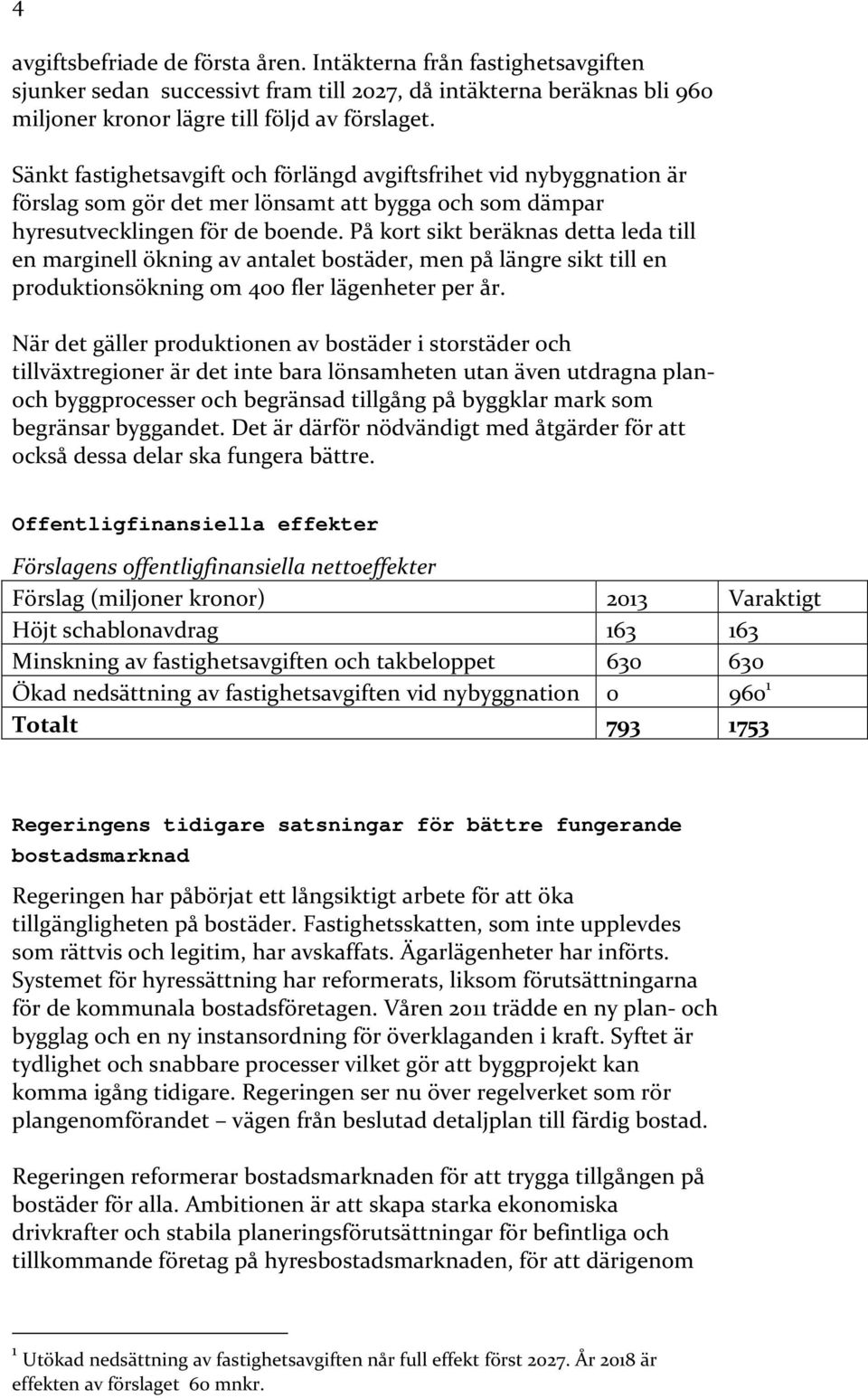 På kort sikt beräknas detta leda till en marginell ökning av antalet bostäder, men på längre sikt till en produktionsökning om 400 fler lägenheter per år.