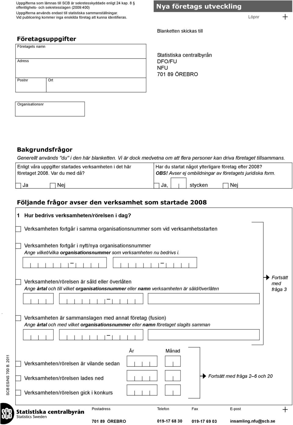 Nya företags utveckling Löpnr Företagsuppgifter Blanketten skickas till Företagets namn Adress Postnr Ort Statistiska centralbyrån DFO/FU NFU 701 89 ÖREBRO Organisationsnr Bakgrundsfrågor Generellt