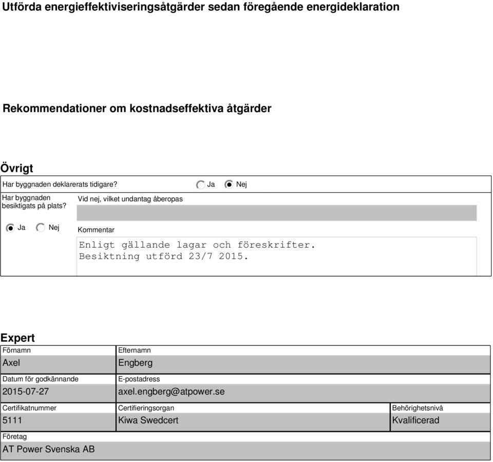 Vid nej, vilket undantag åberopas Ja Kommentar Enligt gällande lagar och föreskrifter. Besiktning utförd 23/7 2015.