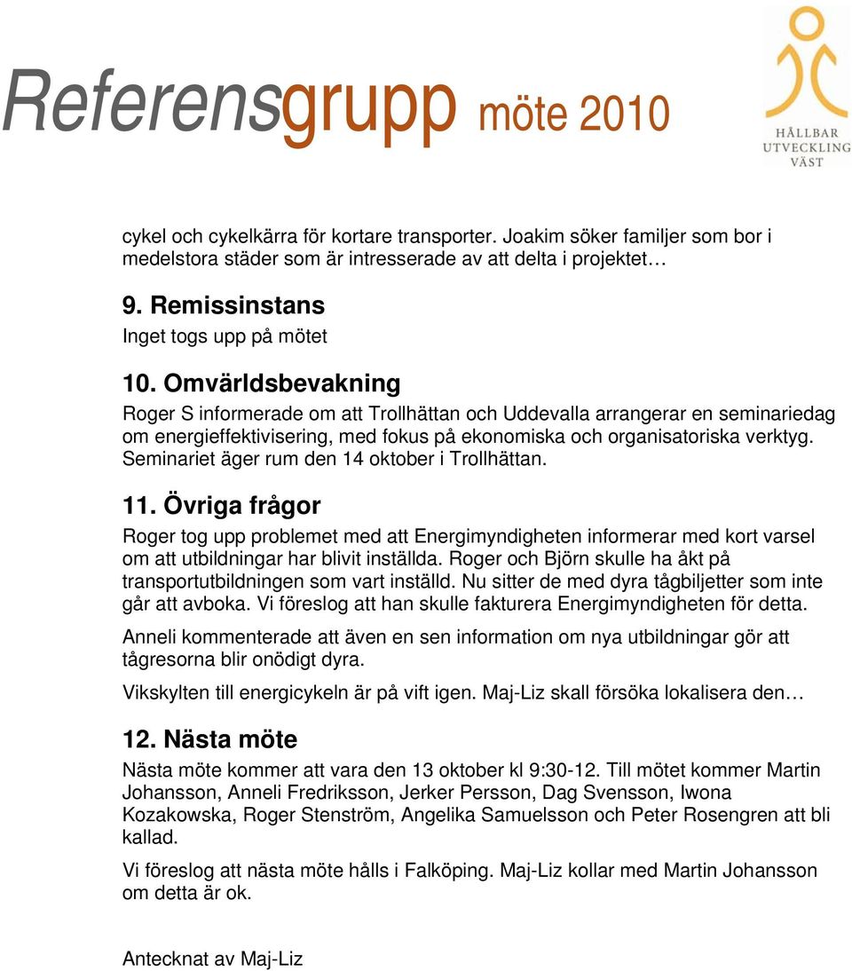 Seminariet äger rum den 14 oktober i Trollhättan. 11. Övriga frågor Roger tog upp problemet med att Energimyndigheten informerar med kort varsel om att utbildningar har blivit inställda.