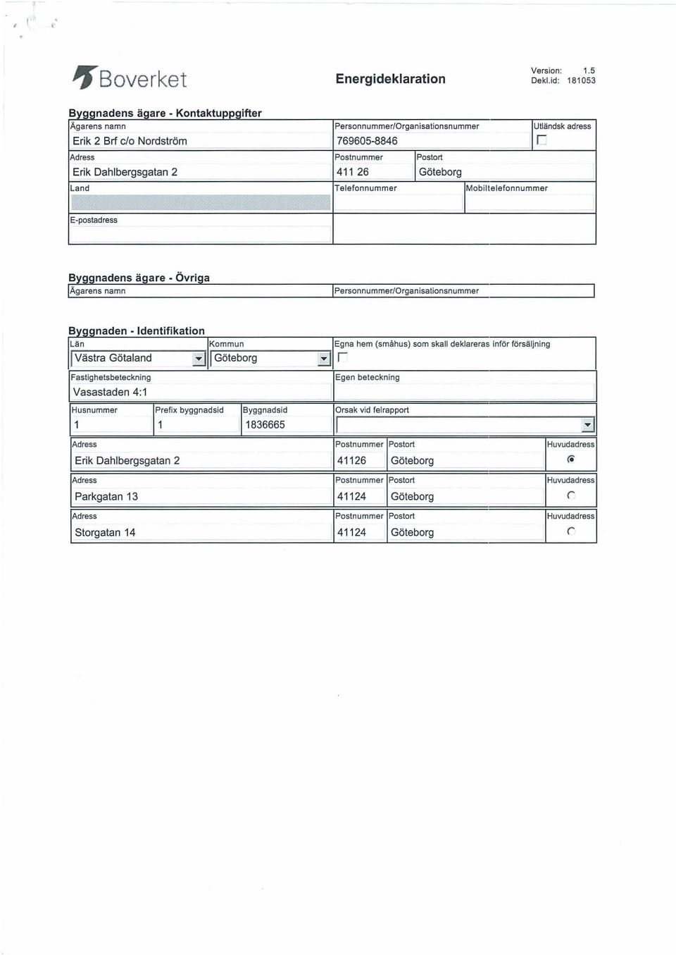 5 DekLid: 181053 I u~ndsk adress B nadens ä are - Övri a Ägarens namn Person n u m me rio rgan isaljon sn umrne r Byggnaden - Identif ikation Lan I Västra Götaland Fastighetsbeteckning Vasastaden 4:1
