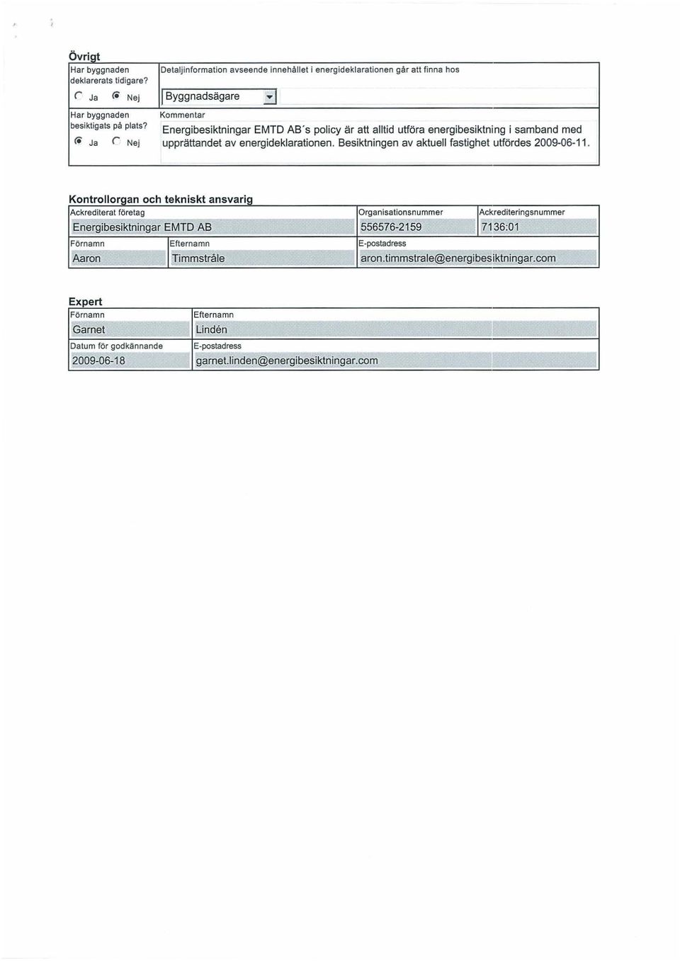 Ja r Nej upprättandet av energideklarationen, Besiktningen av aktuell fastighet utfördes 2009-06-1 1, K onlro II organ oc h le k nos ' k I ansvarig Ackrediterat företag Organisationsnummer