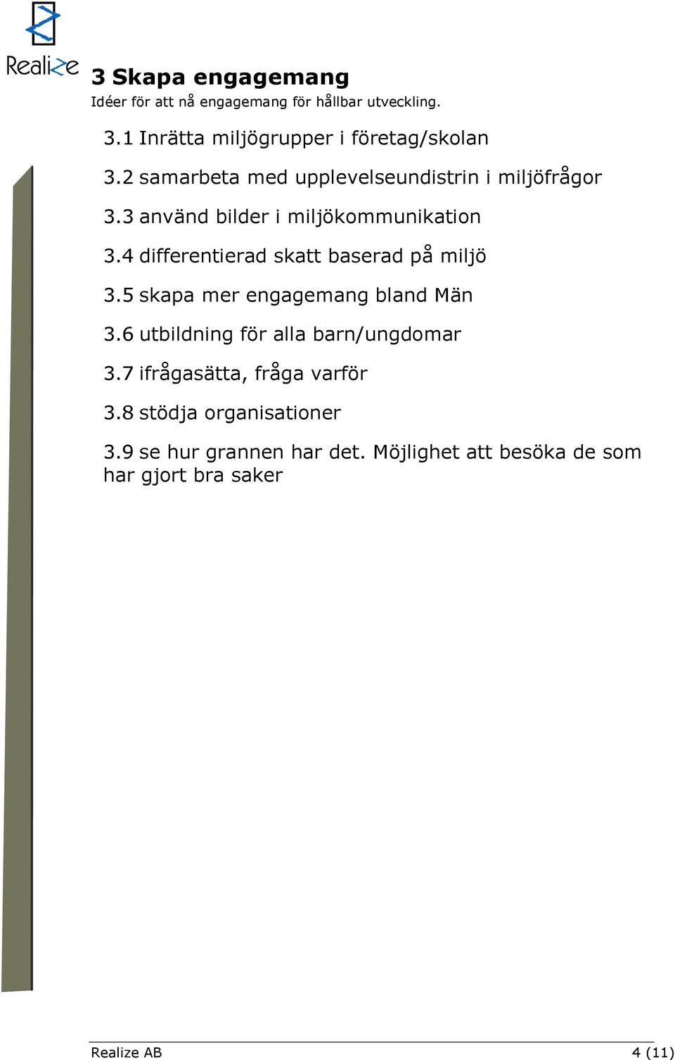 4 differentierad skatt baserad på miljö 3.5 skapa mer engagemang bland Män 3.6 utbildning för alla barn/ungdomar 3.